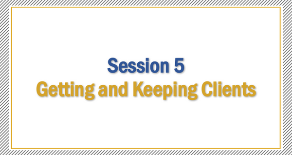 Session 5 | Getting and Keeping Clients